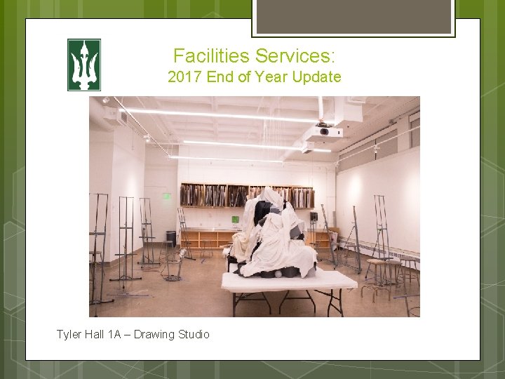 Facilities Services: 2017 End of Year Update Tyler Hall 1 A – Drawing Studio