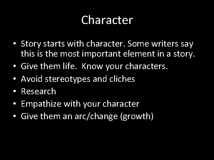 Character • Story starts with character. Some writers say this is the most important