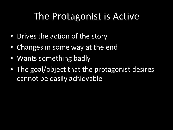 The Protagonist is Active • • Drives the action of the story Changes in