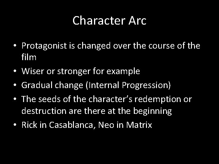 Character Arc • Protagonist is changed over the course of the film • Wiser