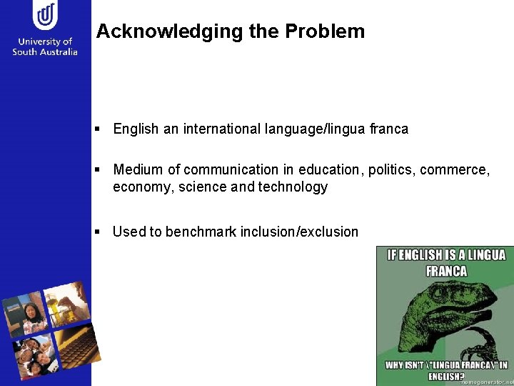Acknowledging the Problem § English an international language/lingua franca § Medium of communication in