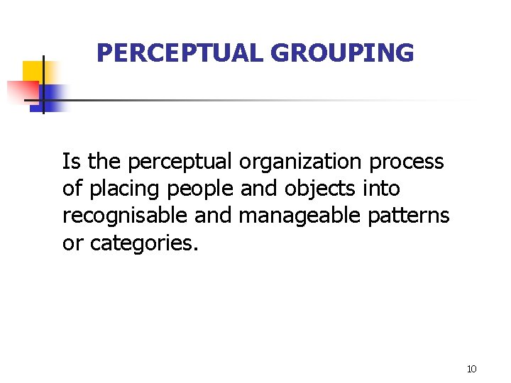PERCEPTUAL GROUPING Is the perceptual organization process of placing people and objects into recognisable