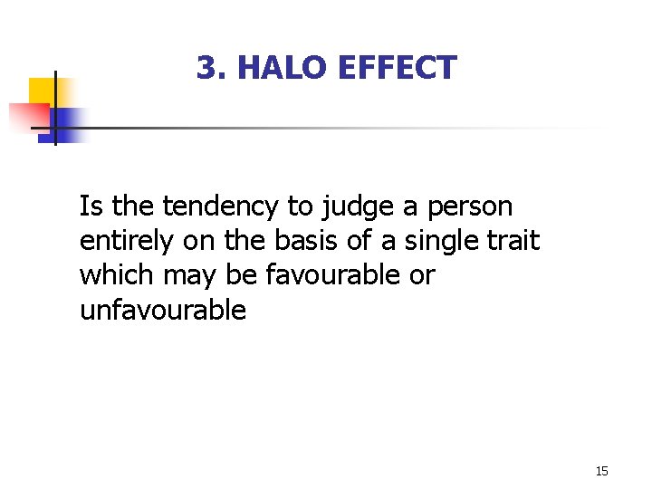 3. HALO EFFECT Is the tendency to judge a person entirely on the basis