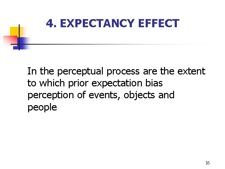 4. EXPECTANCY EFFECT In the perceptual process are the extent to which prior expectation