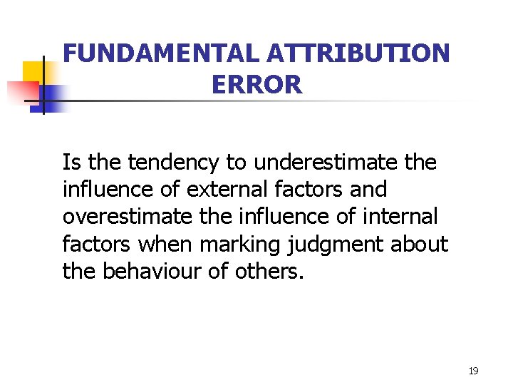 FUNDAMENTAL ATTRIBUTION ERROR Is the tendency to underestimate the influence of external factors and