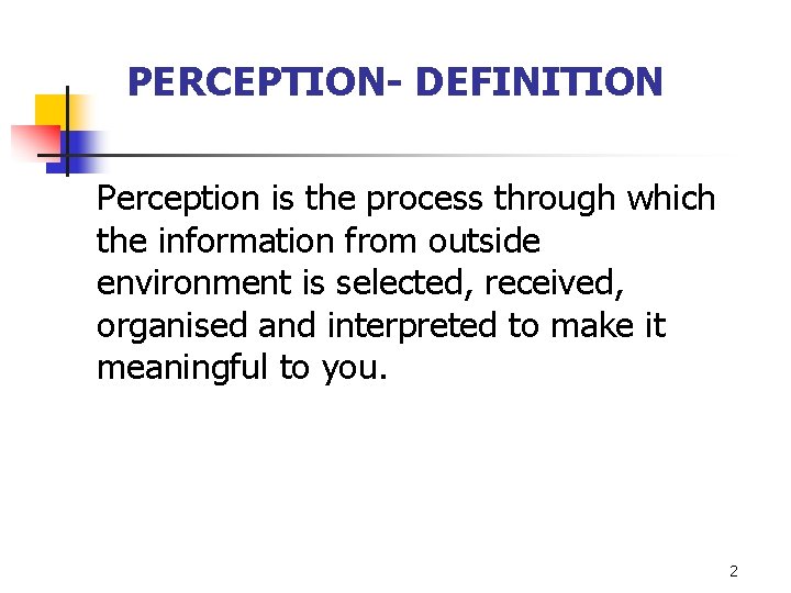 PERCEPTION- DEFINITION Perception is the process through which the information from outside environment is