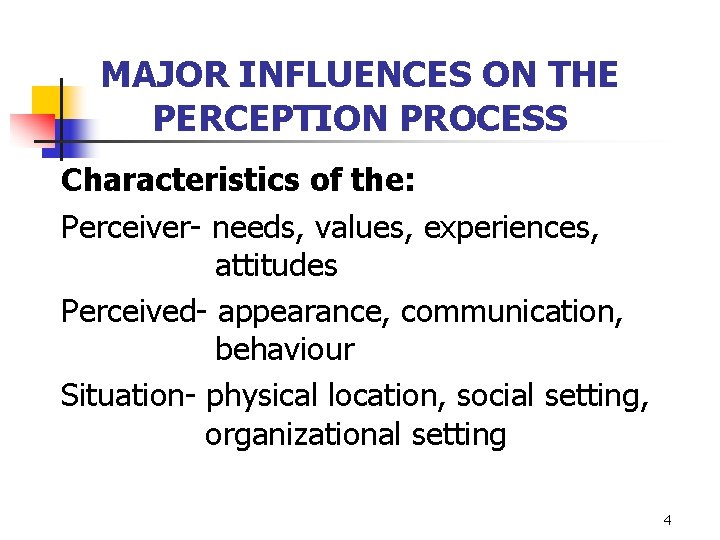 MAJOR INFLUENCES ON THE PERCEPTION PROCESS Characteristics of the: Perceiver- needs, values, experiences, attitudes