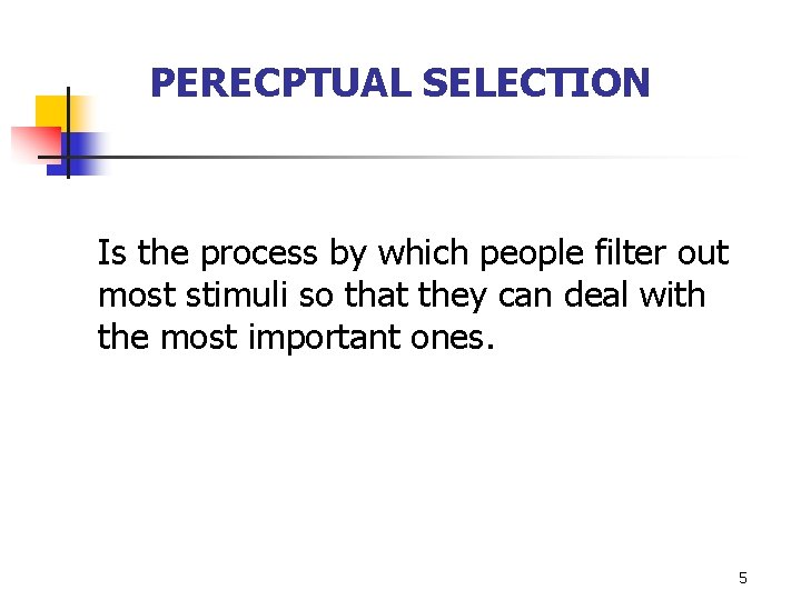 PERECPTUAL SELECTION Is the process by which people filter out most stimuli so that