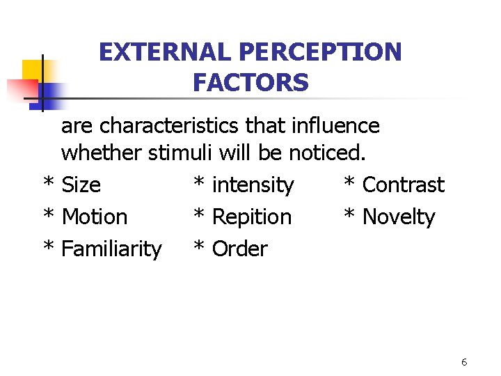 EXTERNAL PERCEPTION FACTORS are characteristics that influence whether stimuli will be noticed. * Size