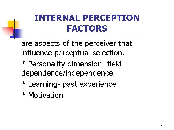 INTERNAL PERCEPTION FACTORS are aspects of the perceiver that influence perceptual selection. * Personality