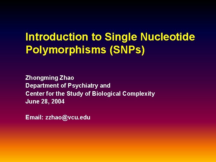 Introduction to Single Nucleotide Polymorphisms (SNPs) Zhongming Zhao Department of Psychiatry and Center for