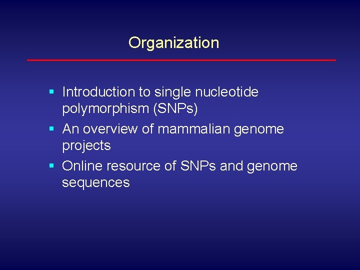 Organization § Introduction to single nucleotide polymorphism (SNPs) § An overview of mammalian genome