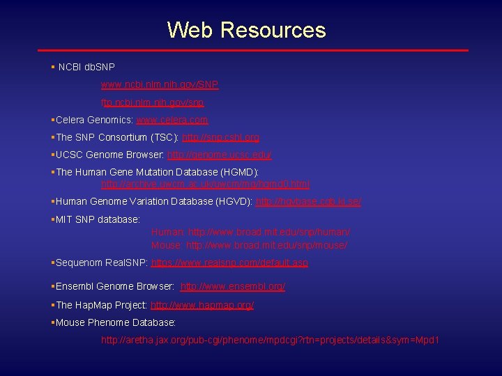 Web Resources § NCBI db. SNP www. ncbi. nlm. nih. gov/SNP ftp. ncbi. nlm.