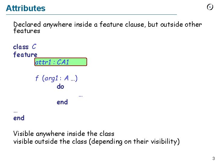 Attributes Declared anywhere inside a feature clause, but outside other features class C feature