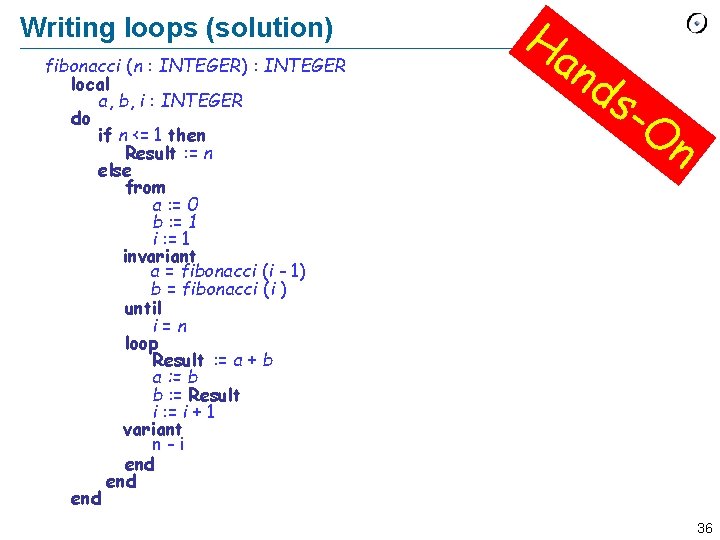 Writing loops (solution) fibonacci (n : INTEGER) : INTEGER local a, b, i :