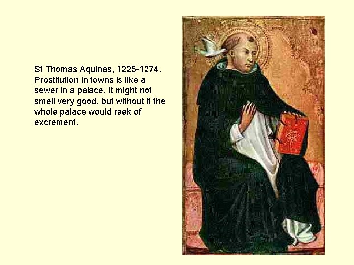 St Thomas Aquinas, 1225 -1274. Prostitution in towns is like a sewer in a