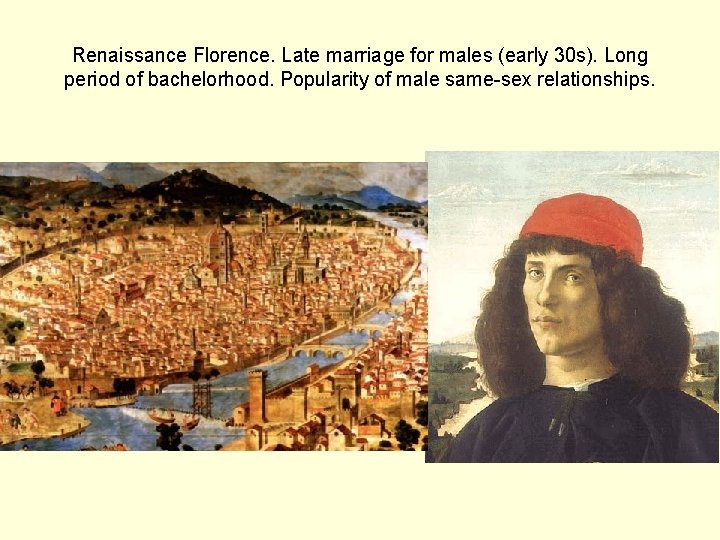 Renaissance Florence. Late marriage for males (early 30 s). Long period of bachelorhood. Popularity