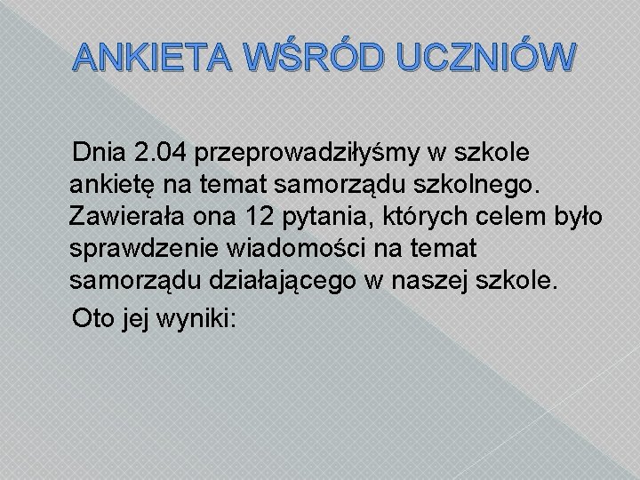 ANKIETA WŚRÓD UCZNIÓW Dnia 2. 04 przeprowadziłyśmy w szkole ankietę na temat samorządu szkolnego.