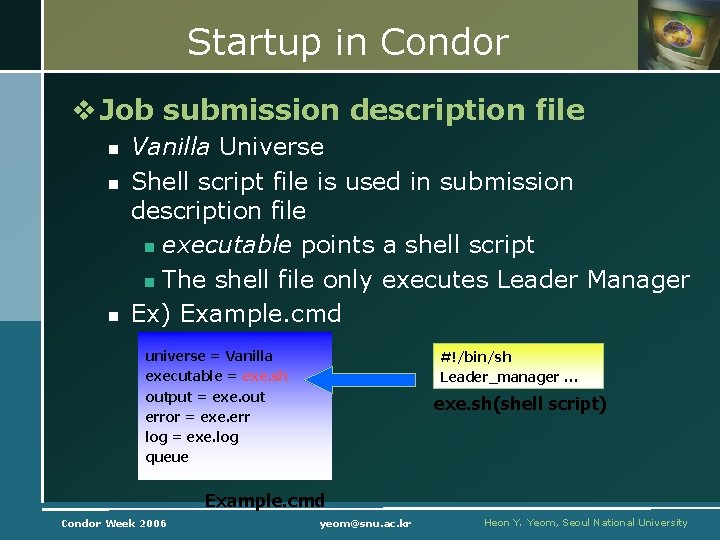 Startup in Condor v Job submission description file n n n Vanilla Universe Shell