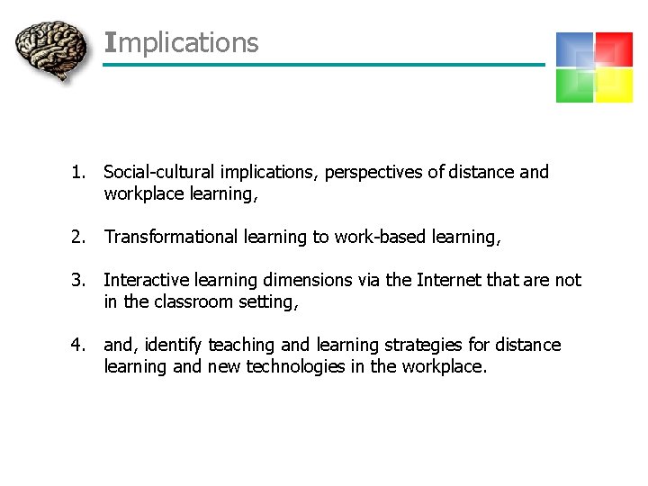 Implications 1. Social-cultural implications, perspectives of distance and workplace learning, 2. Transformational learning to