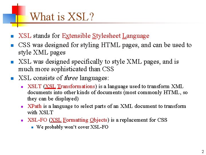 What is XSL? n n XSL stands for Extensible Stylesheet Language CSS was designed