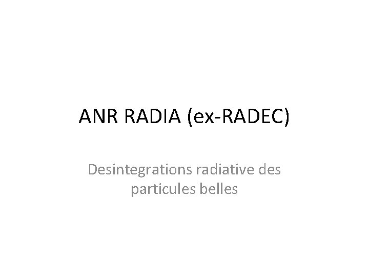 ANR RADIA (ex-RADEC) Desintegrations radiative des particules belles 