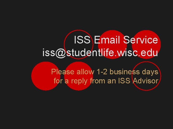 ISS Email Service iss@studentlife. wisc. edu Please allow 1 -2 business days for a