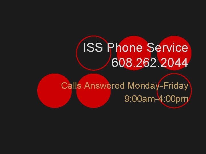ISS Phone Service 608. 262. 2044 Calls Answered Monday-Friday 9: 00 am-4: 00 pm