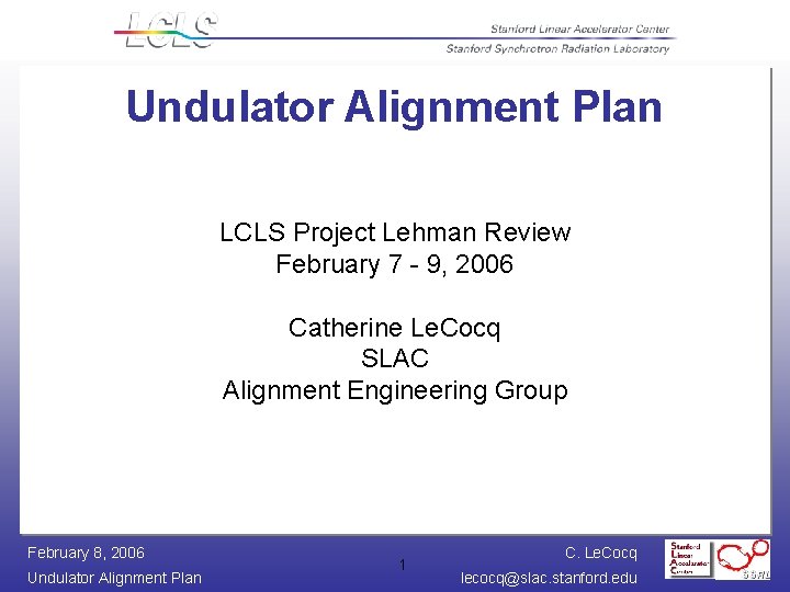 Undulator Alignment Plan LCLS Project Lehman Review February 7 - 9, 2006 Catherine Le.