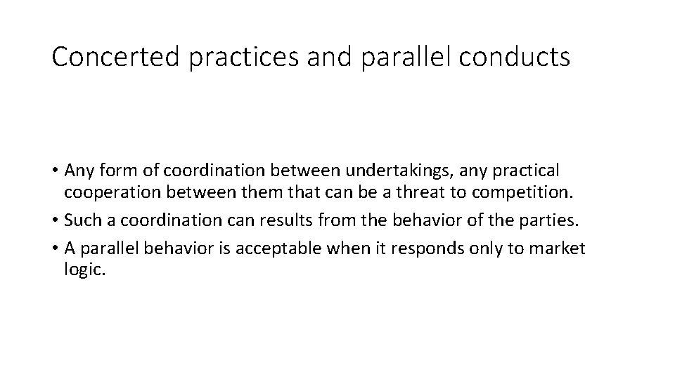 Concerted practices and parallel conducts • Any form of coordination between undertakings, any practical
