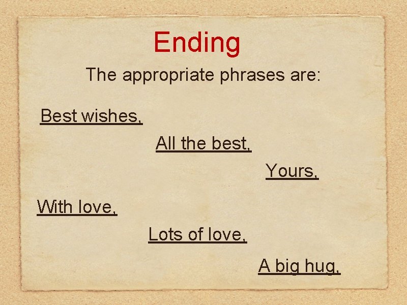 Ending The appropriate phrases are: Best wishes, All the best, Yours, With love, Lots Ending The appropriate phrases are: Best wishes, All the best, Yours, With love, Lots