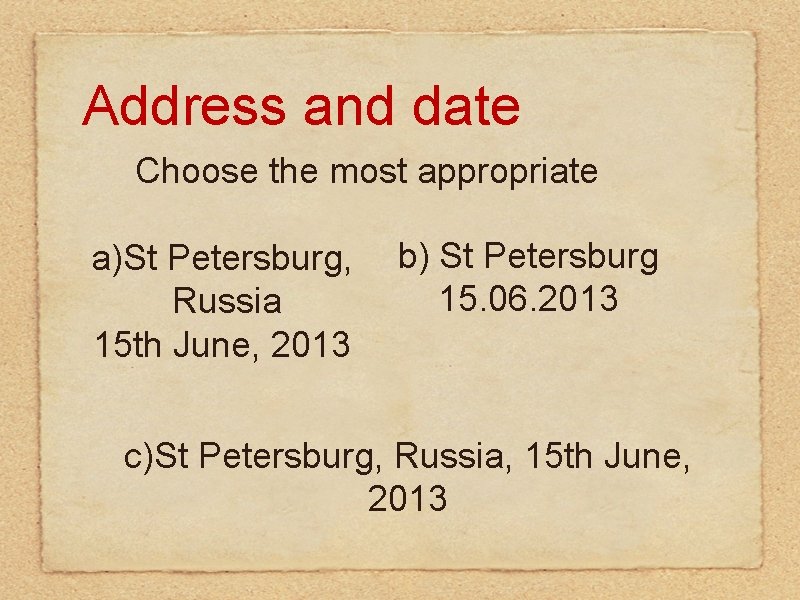 Address and date Choose the most appropriate a)St Petersburg, Russia 15 th June, 2013 Address and date Choose the most appropriate a)St Petersburg, Russia 15 th June, 2013