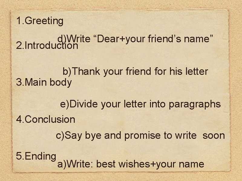 1. Greeting d)Write “Dear+your friend’s name” 2. Introduction b)Thank your friend for his letter 1. Greeting d)Write “Dear+your friend’s name” 2. Introduction b)Thank your friend for his letter