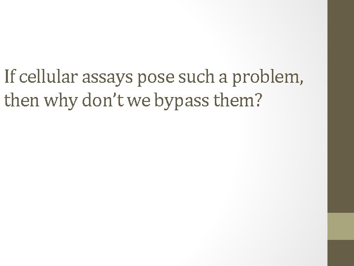 If cellular assays pose such a problem, then why don’t we bypass them? 
