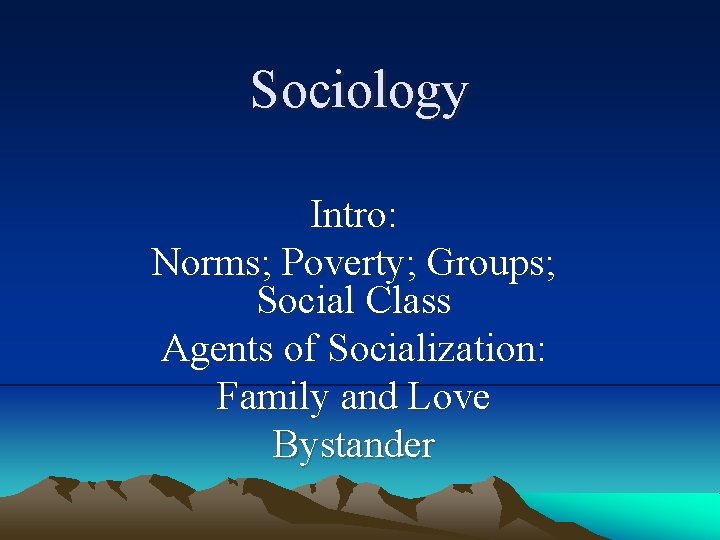 Sociology Intro: Norms; Poverty; Groups; Social Class Agents of Socialization: Family and Love Bystander