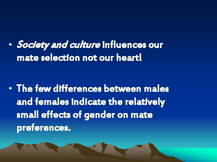 • Society and culture influences our mate selection not our heart! • The