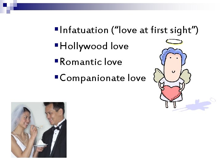 § Infatuation (“love at first sight”) § Hollywood love § Romantic love § Companionate