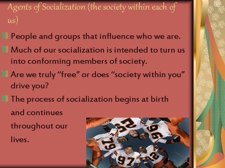 Agents of Socialization (the society within each of us) People and groups that influence