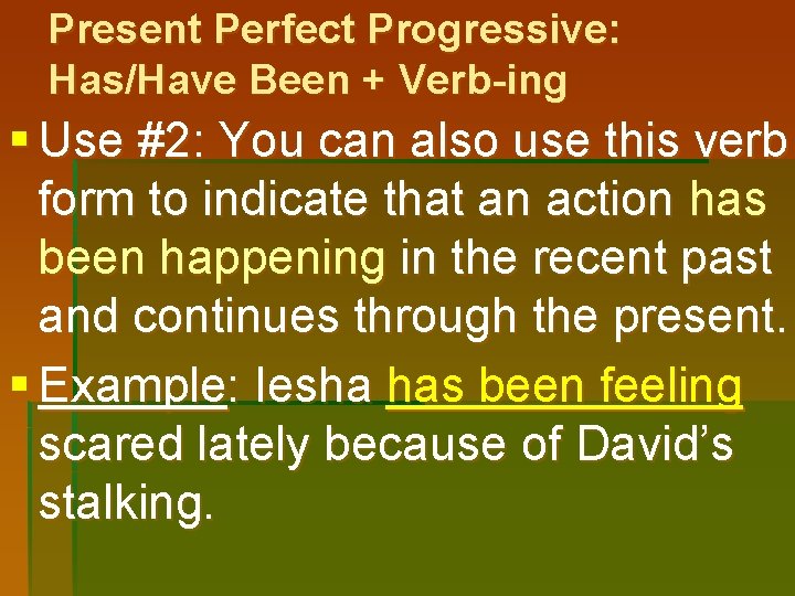Present Perfect Progressive: Has/Have Been + Verb-ing § Use #2: You can also use