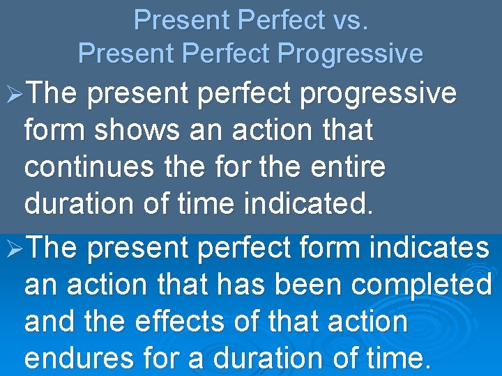 Present Perfect vs. Present Perfect Progressive ØThe present perfect progressive form shows an action