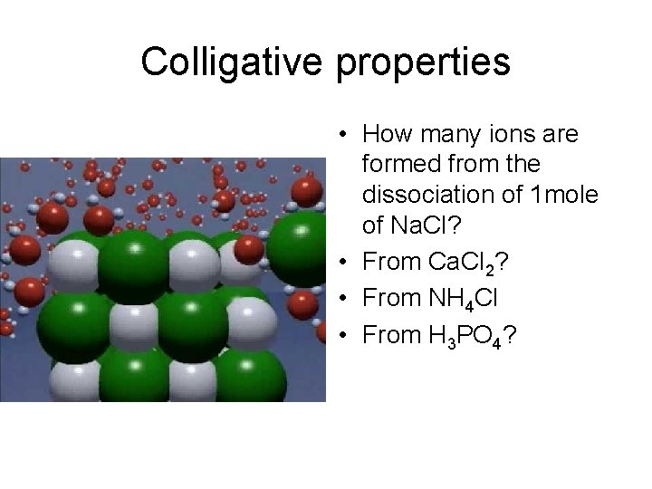 Colligative properties • How many ions are formed from the dissociation of 1 mole