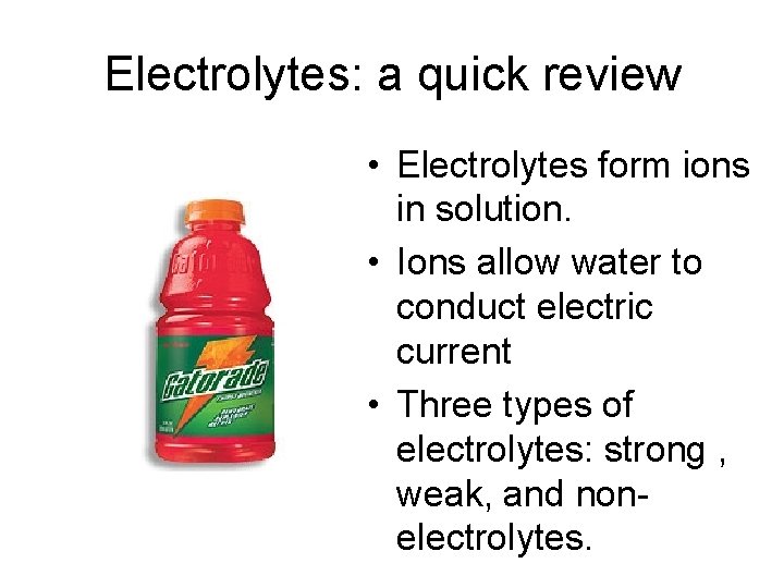 Electrolytes: a quick review • Electrolytes form ions in solution. • Ions allow water
