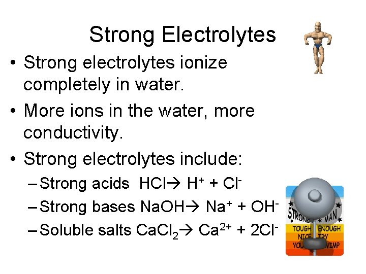 Strong Electrolytes • Strong electrolytes ionize completely in water. • More ions in the