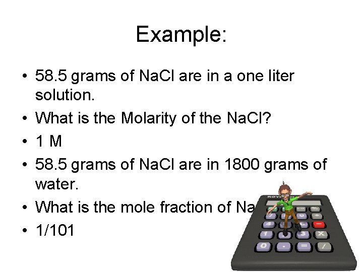 Example: • 58. 5 grams of Na. Cl are in a one liter solution.