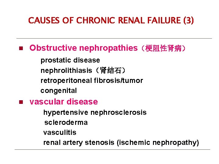 CAUSES OF CHRONIC RENAL FAILURE (3) n Obstructive nephropathies（梗阻性肾病） prostatic disease nephrolithiasis（肾结石） retroperitoneal fibrosis/tumor