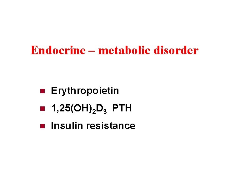 Endocrine – metabolic disorder n Erythropoietin n 1, 25(OH)2 D 3 PTH n Insulin