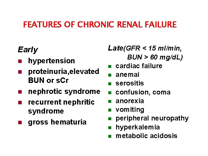 FEATURES OF CHRONIC RENAL FAILURE Early n n n hypertension proteinuria, elevated BUN or