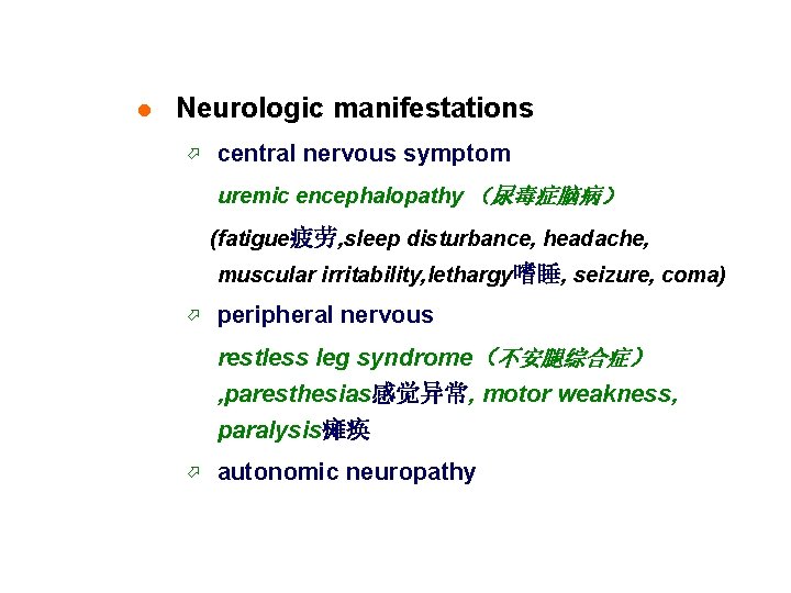 l Neurologic manifestations ö central nervous symptom uremic encephalopathy （尿毒症脑病） (fatigue疲劳, sleep disturbance, headache,