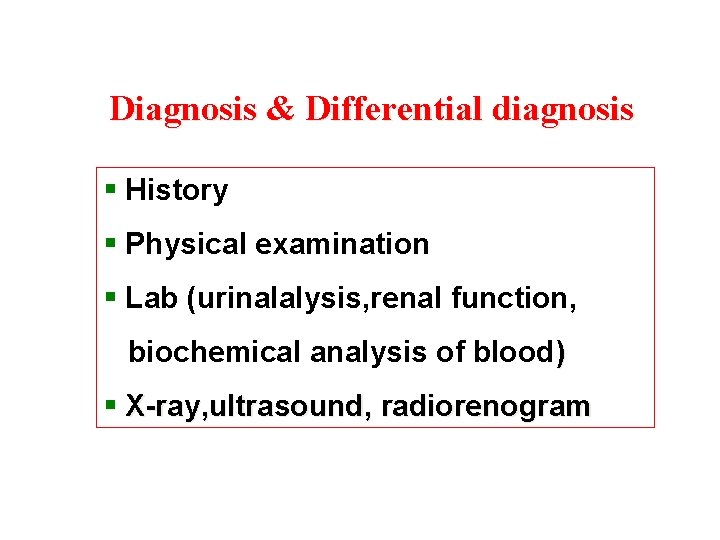 Diagnosis & Differential diagnosis § History § Physical examination § Lab (urinalalysis, renal function,