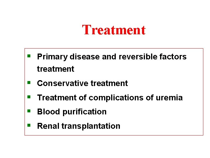 Treatment § Primary disease and reversible factors treatment § § Conservative treatment Treatment of